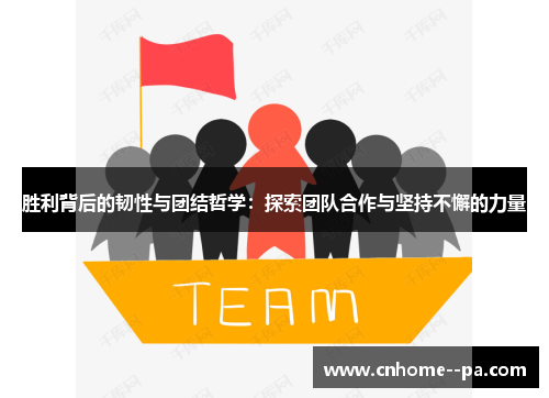 胜利背后的韧性与团结哲学：探索团队合作与坚持不懈的力量