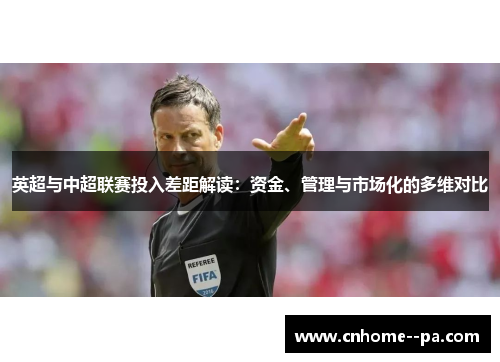 英超与中超联赛投入差距解读：资金、管理与市场化的多维对比