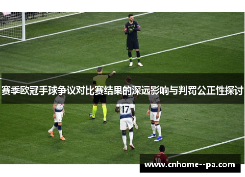 赛季欧冠手球争议对比赛结果的深远影响与判罚公正性探讨