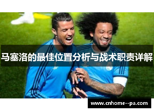 马塞洛的最佳位置分析与战术职责详解 马塞洛的最佳位置分析与战术职责详解