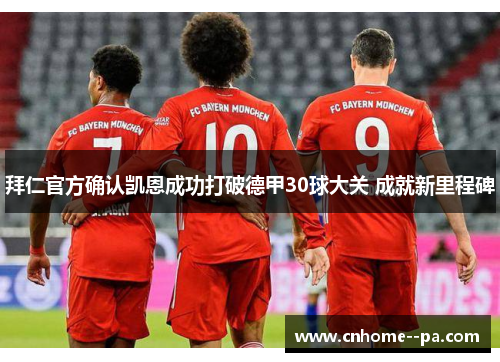 拜仁官方确认凯恩成功打破德甲30球大关 成就新里程碑 拜仁官方确认凯恩成功打破德甲30球大关 成就新里程碑