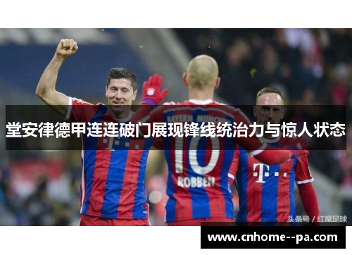 堂安律德甲连连破门展现锋线统治力与惊人状态
