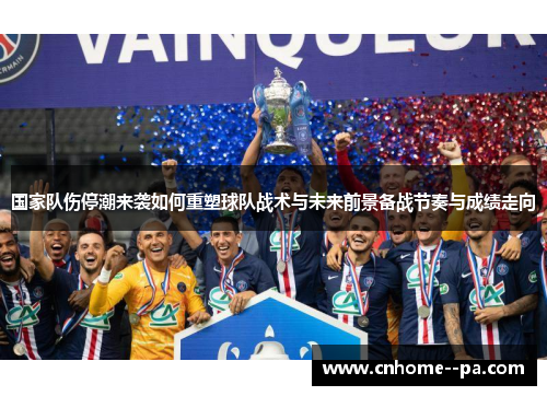 国家队伤停潮来袭如何重塑球队战术与未来前景备战节奏与成绩走向